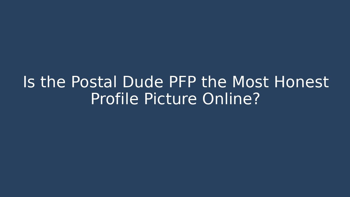 Is the Postal Dude PFP the Most Honest Profile Picture Online?