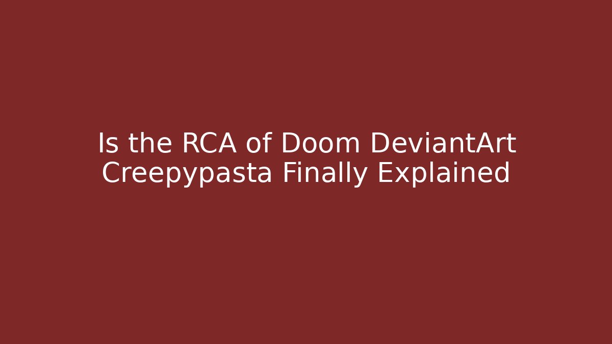 Is the RCA of Doom DeviantArt Creepypasta Finally Explained