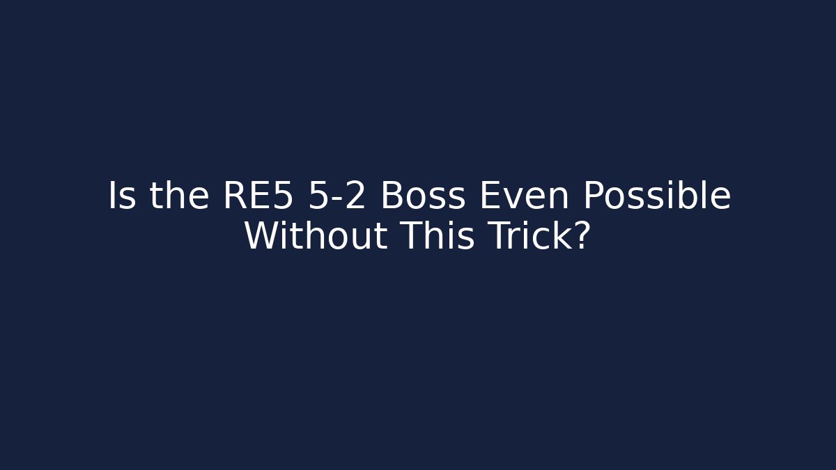 Is the RE5 5-2 Boss Even Possible Without This Trick? - The Family Holidays
