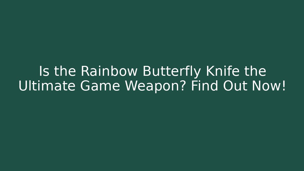Is the Rainbow Butterfly Knife the Ultimate Game Weapon? Find Out Now!