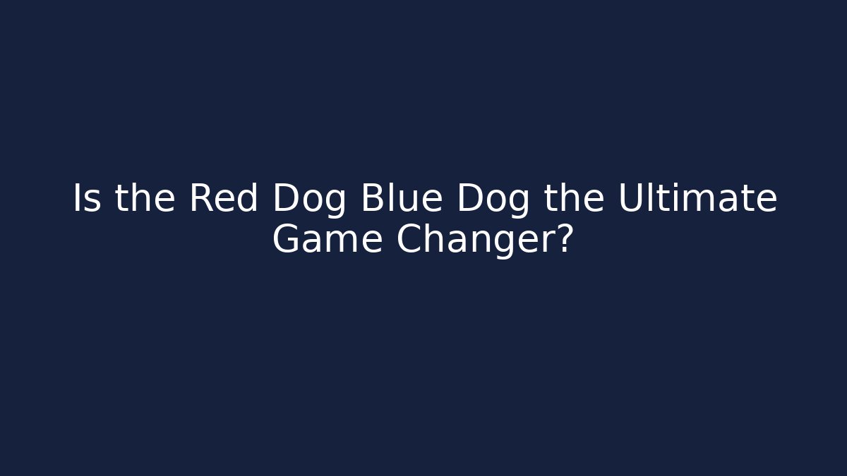 Is the Red Dog Blue Dog the Ultimate Game Changer?