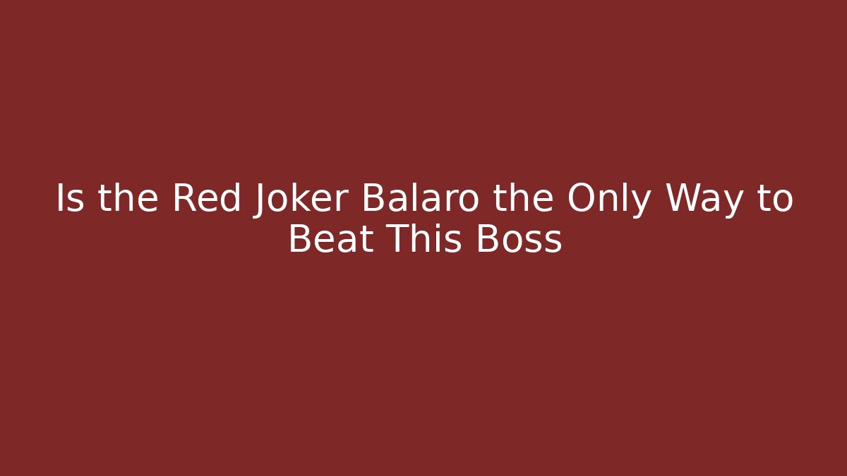 Is the Red Joker Balaro the Only Way to Beat This Boss