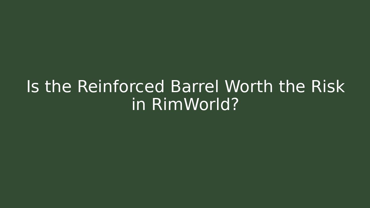 Is the Reinforced Barrel Worth the Risk in RimWorld? - The Family Holidays