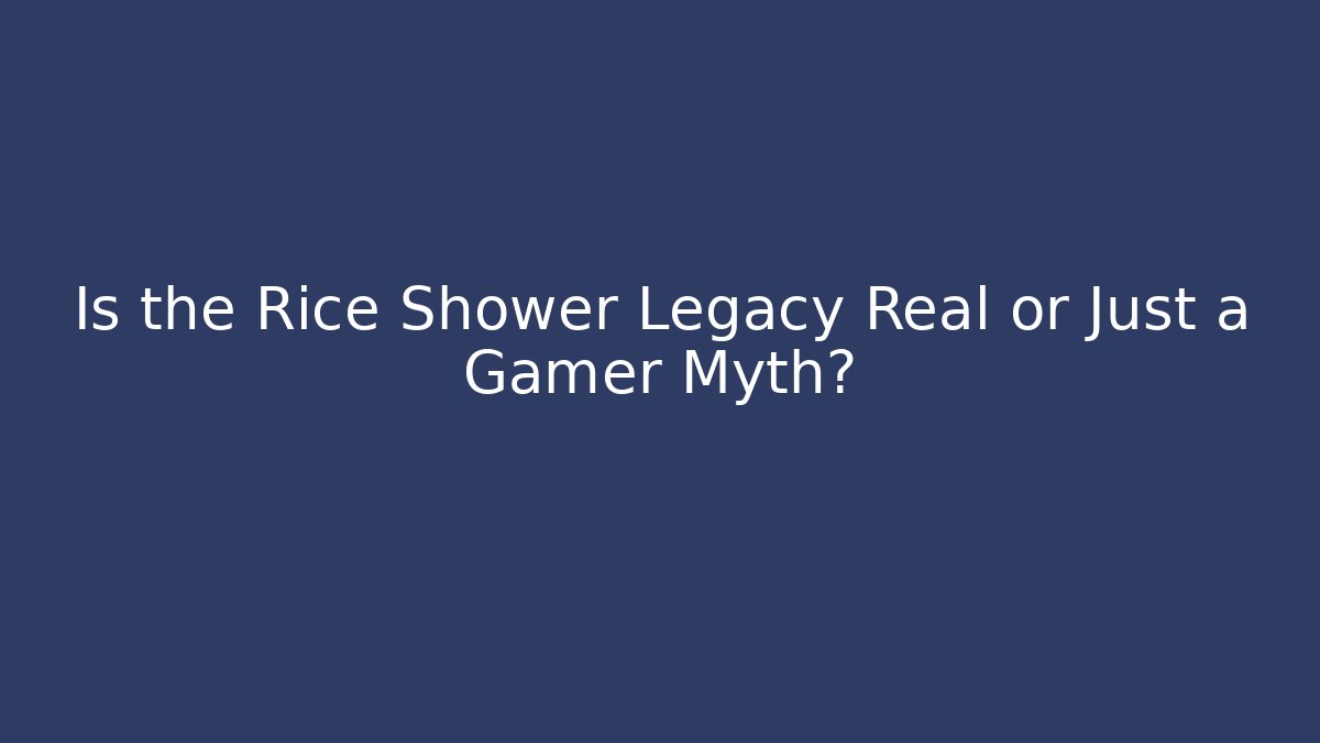 Is the Rice Shower Legacy Real or Just a Gamer Myth?