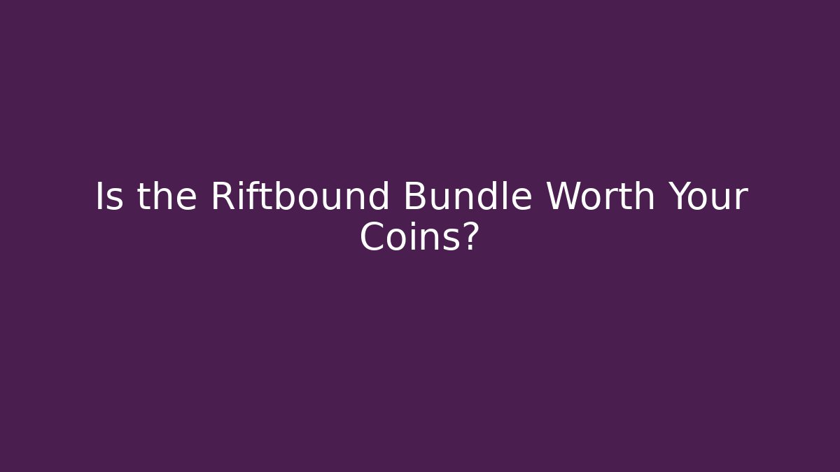 Is the Riftbound Bundle Worth Your Coins?