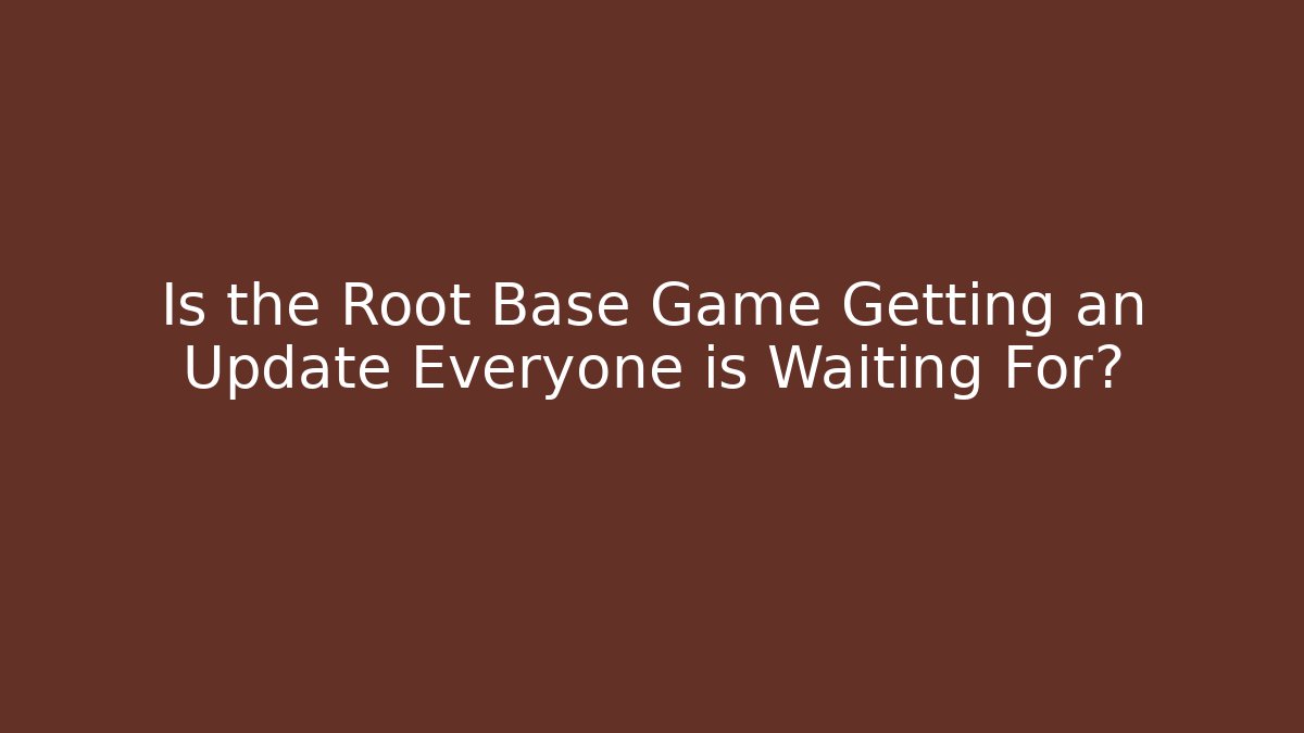 Is the Root Base Game Getting an Update Everyone is Waiting For? - The Family Holidays