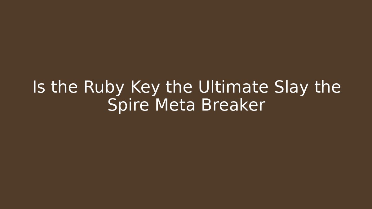 Is the Ruby Key the Ultimate Slay the Spire Meta Breaker