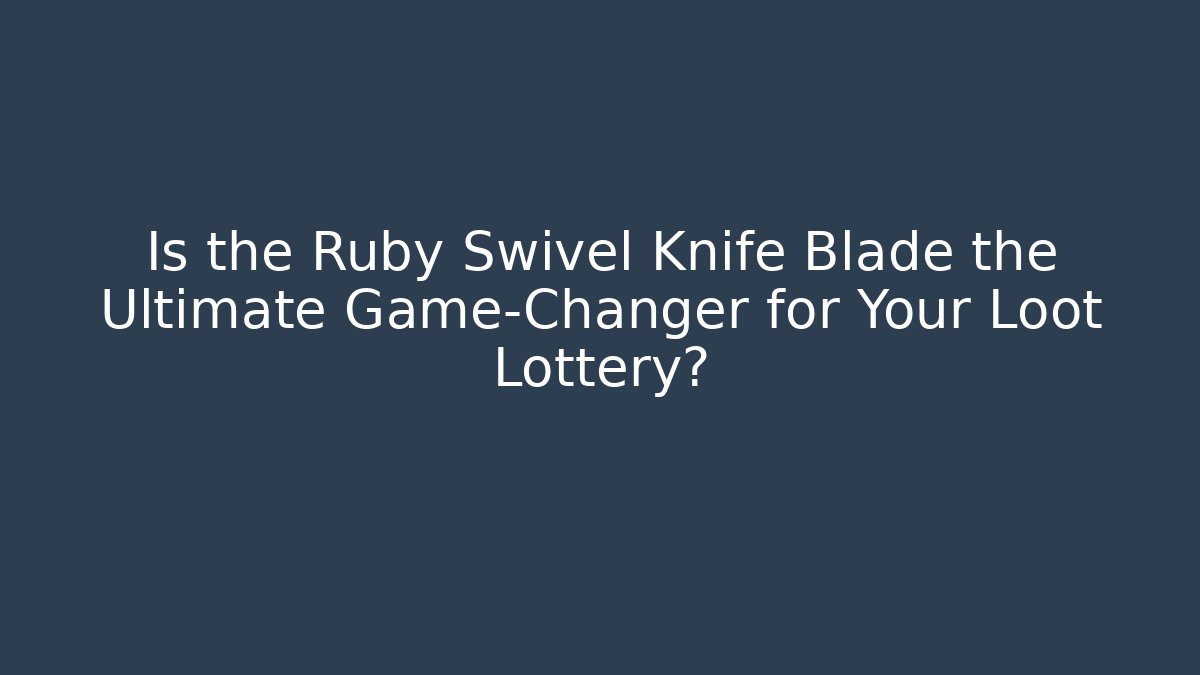Is the Ruby Swivel Knife Blade the Ultimate Game-Changer for Your Loot Lottery?