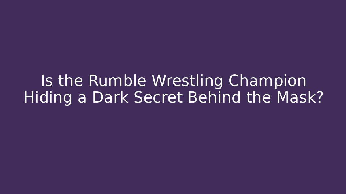 Is the Rumble Wrestling Champion Hiding a Dark Secret Behind the Mask?