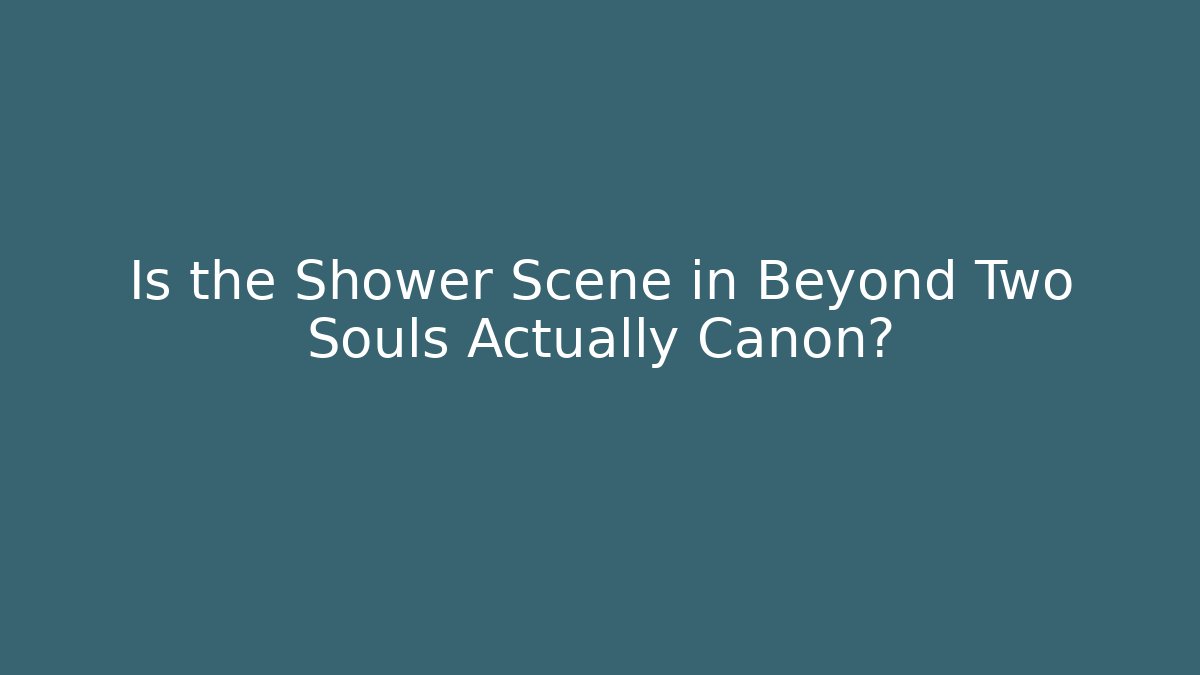 Is the Shower Scene in Beyond Two Souls Actually Canon?