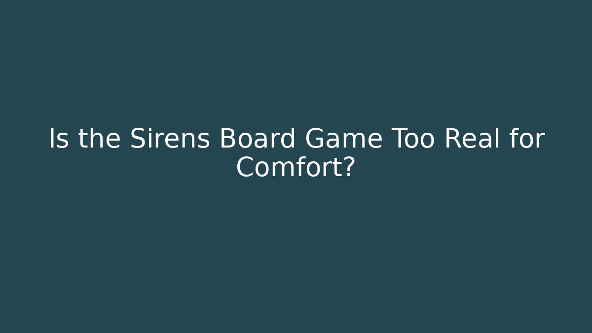 Is the Sirens Board Game Too Real for Comfort? - The Family Holidays