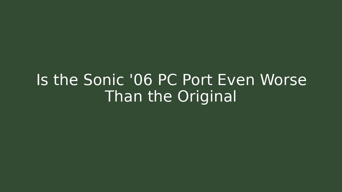 Is the Sonic '06 PC Port Even Worse Than the Original - The Family Holidays