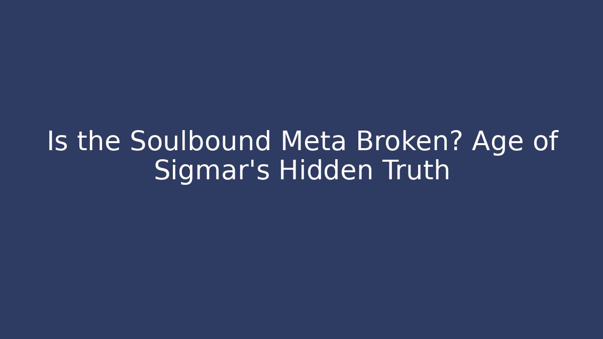 Is the Soulbound Meta Broken? Age of Sigmar's Hidden Truth