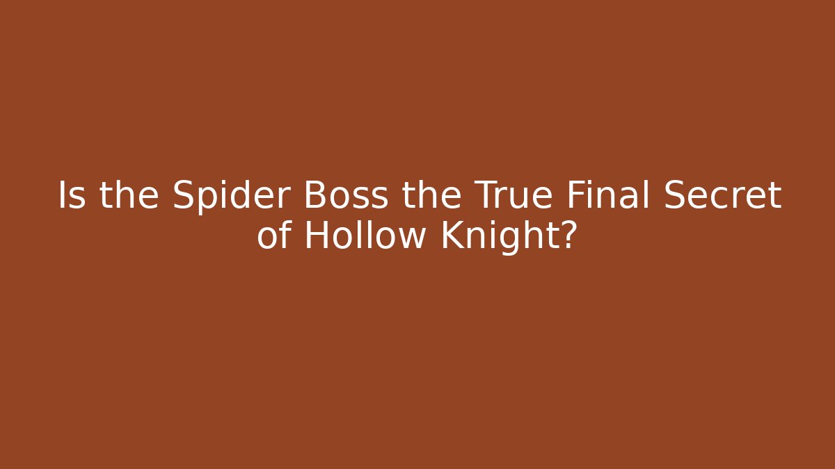 Is the Spider Boss the True Final Secret of Hollow Knight?