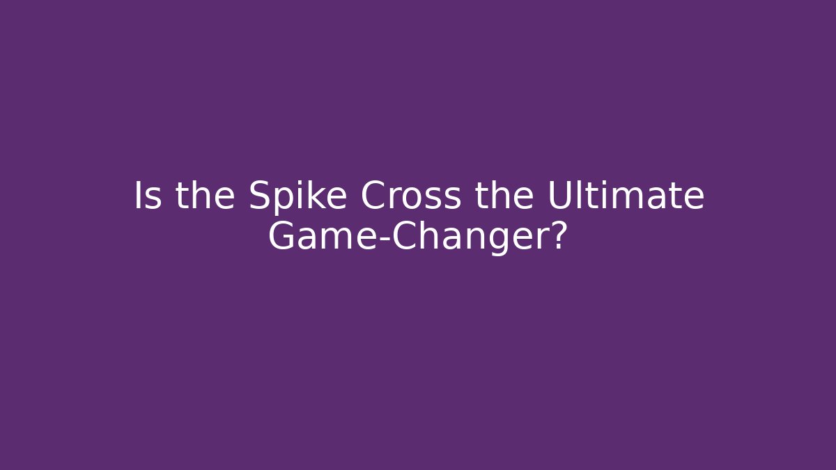 Is the Spike Cross the Ultimate Game-Changer?