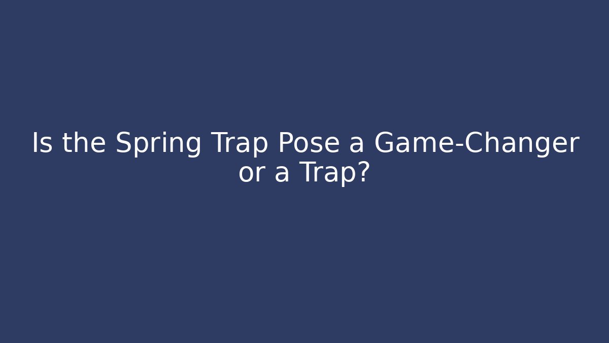 Is the Spring Trap Pose a Game-Changer or a Trap?