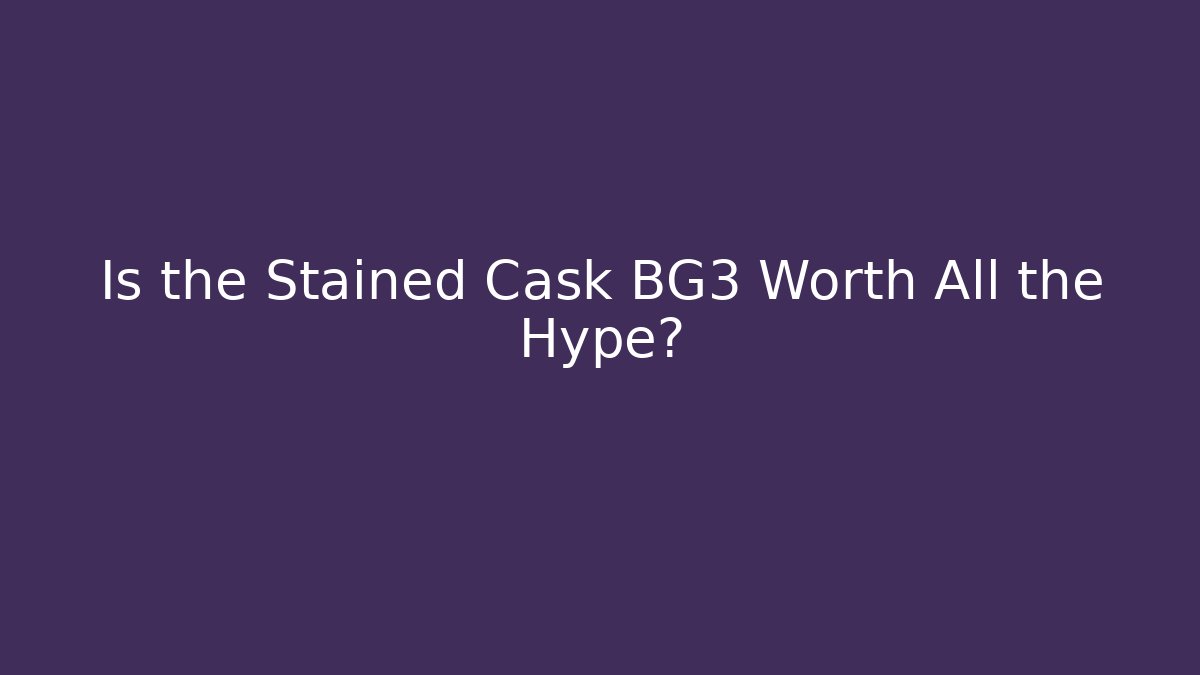 Is the Stained Cask BG3 Worth All the Hype? - The Family Holidays
