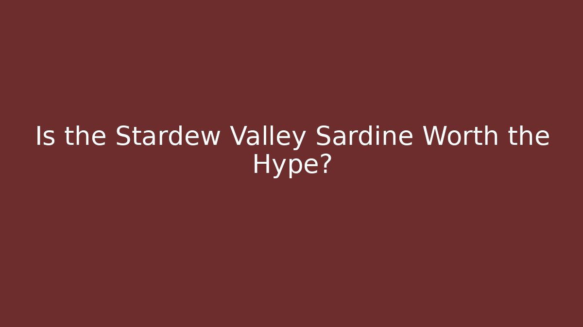 Is the Stardew Valley Sardine Worth the Hype?