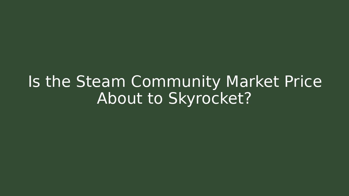 Is the Steam Community Market Price About to Skyrocket?