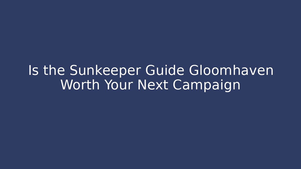 Is the Sunkeeper Guide Gloomhaven Worth Your Next Campaign