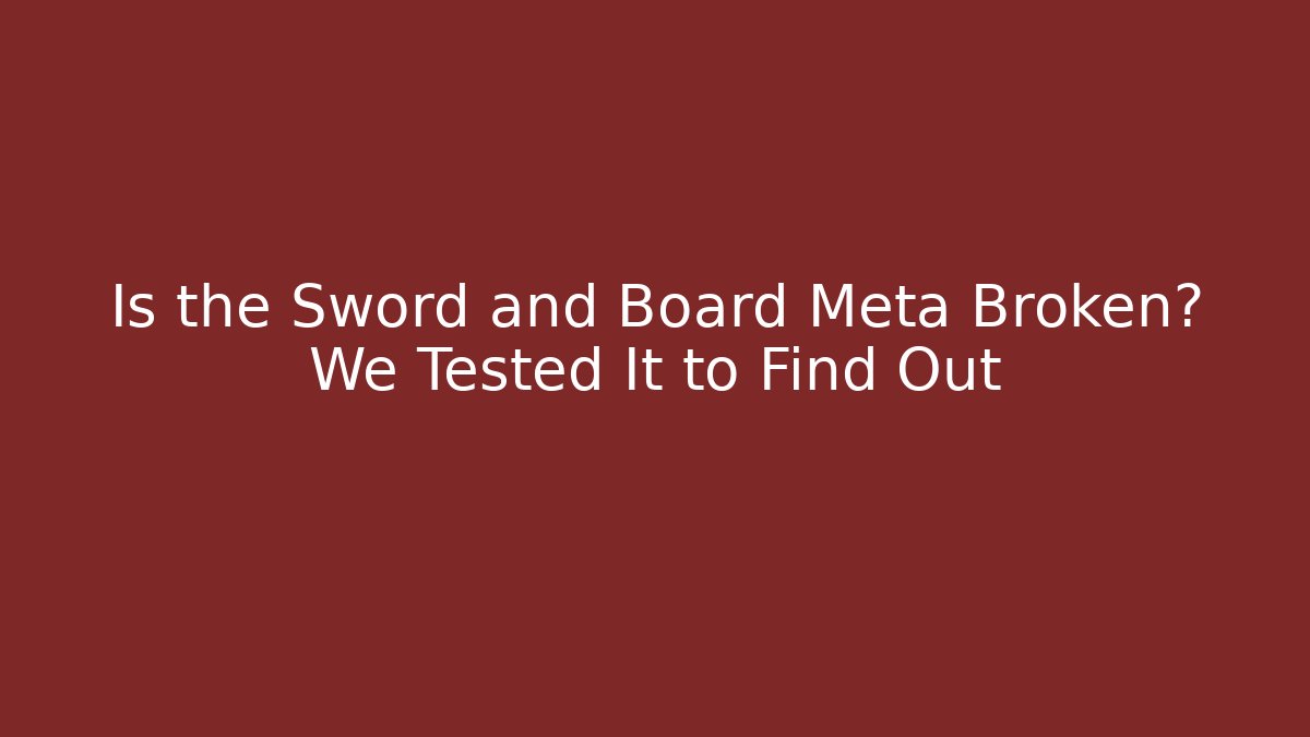 Is the Sword and Board Meta Broken? We Tested It to Find Out