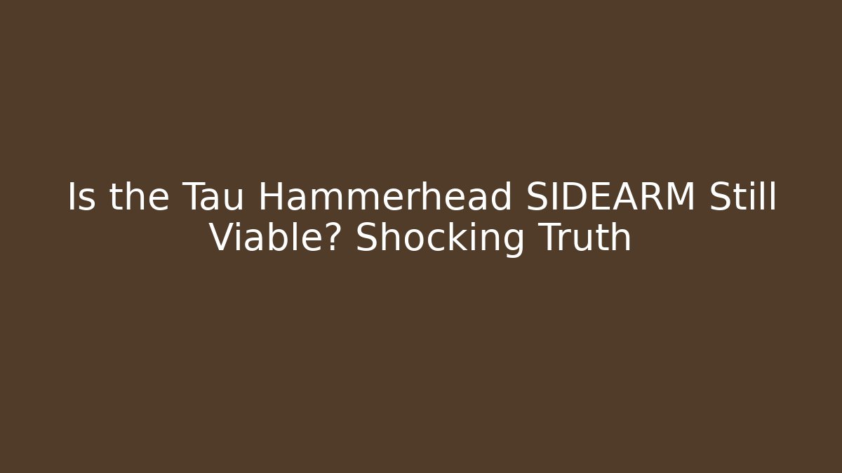 Is the Tau Hammerhead SIDEARM Still Viable? Shocking Truth - The Family Holidays