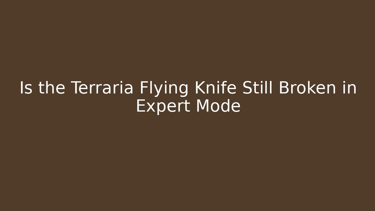 Is the Terraria Flying Knife Still Broken in Expert Mode - The Family Holidays