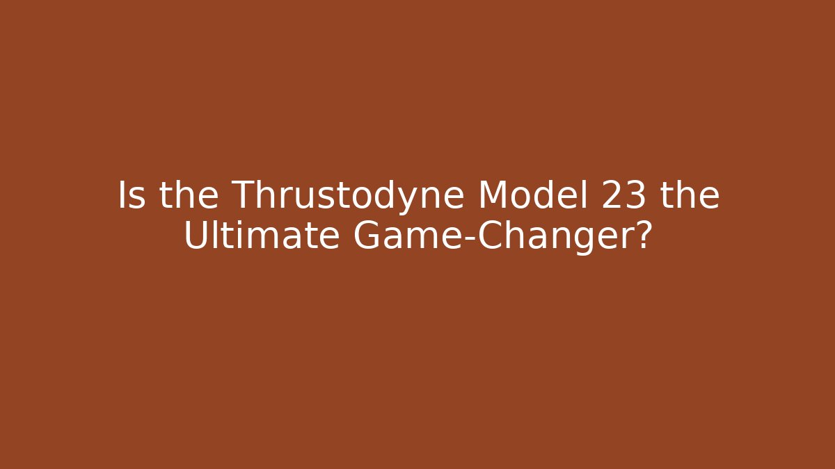 Is the Thrustodyne Model 23 the Ultimate Game-Changer?