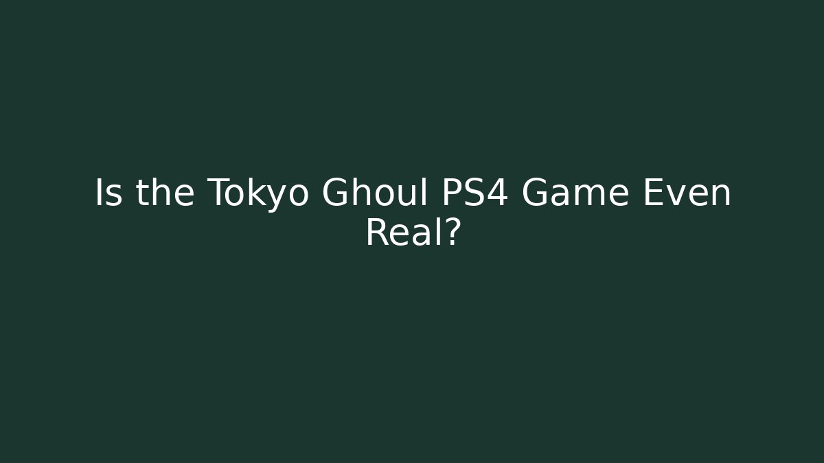 Is the Tokyo Ghoul PS4 Game Even Real?