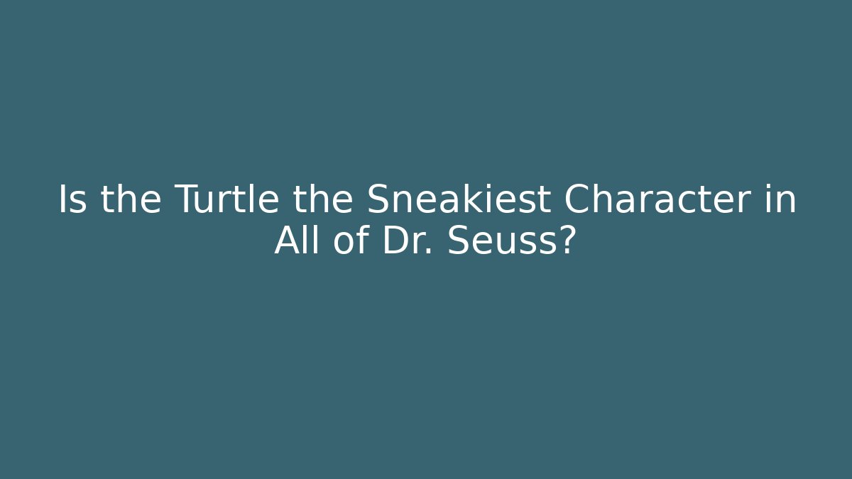 Is the Turtle the Sneakiest Character in All of Dr. Seuss?