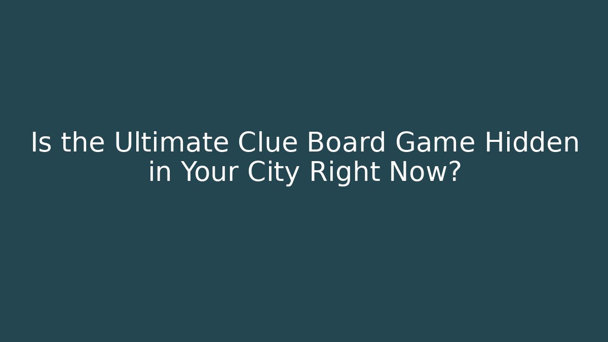 Is the Ultimate Clue Board Game Hidden in Your City Right Now?