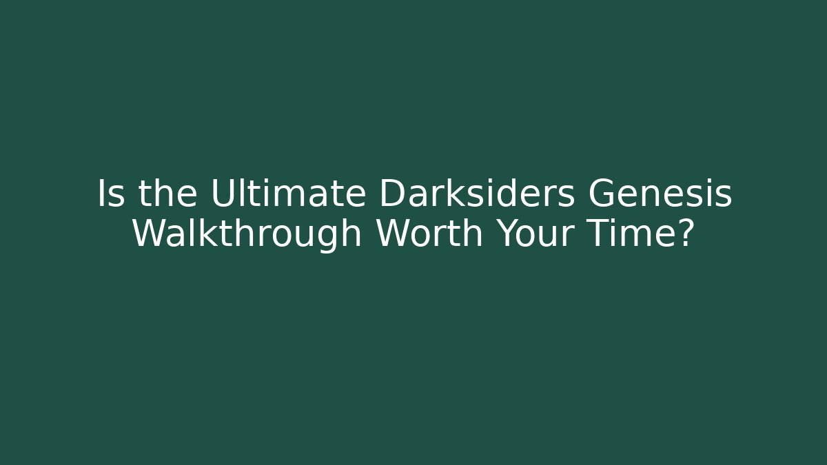 Is the Ultimate Darksiders Genesis Walkthrough Worth Your Time?
