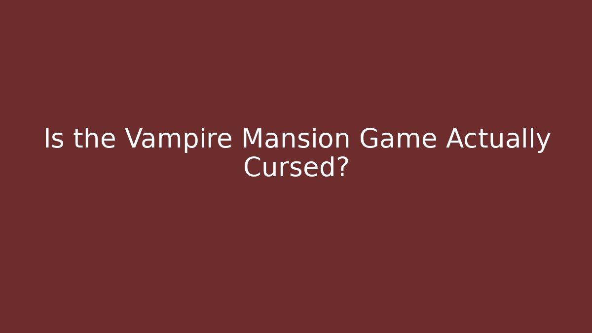 Is the Vampire Mansion Game Actually Cursed?