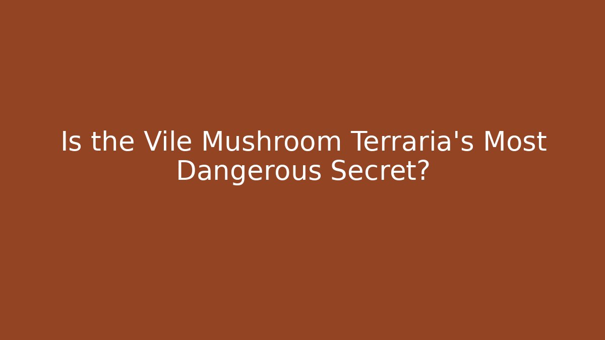 Is the Vile Mushroom Terraria's Most Dangerous Secret?