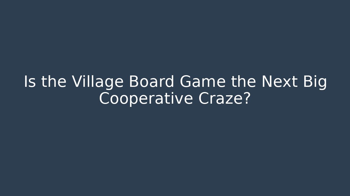 Is the Village Board Game the Next Big Cooperative Craze?