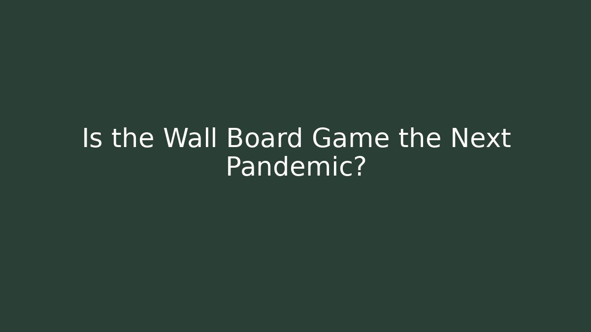 Is the Wall Board Game the Next Pandemic?