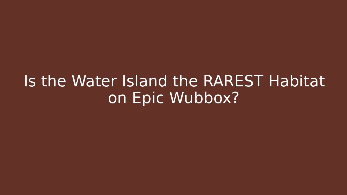 Is the Water Island the RAREST Habitat on Epic Wubbox?