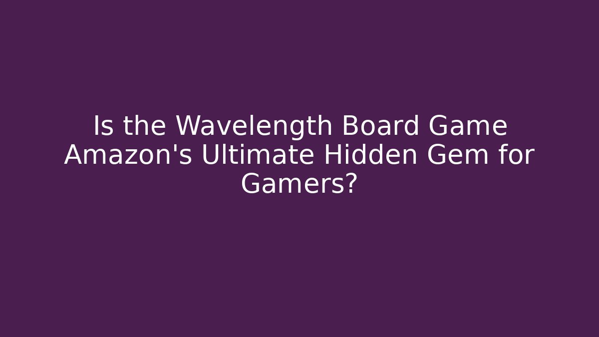 Is the Wavelength Board Game Amazon's Ultimate Hidden Gem for Gamers?