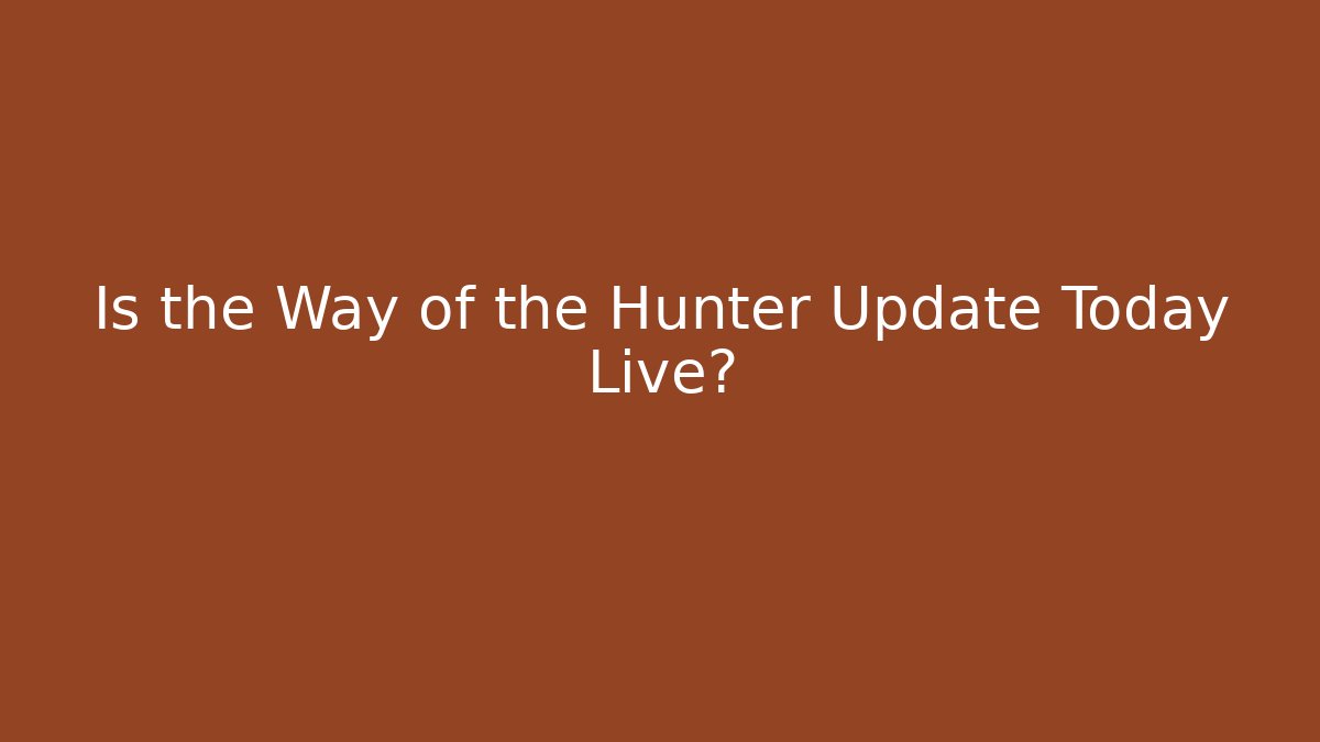 Is the Way of the Hunter Update Today Live?