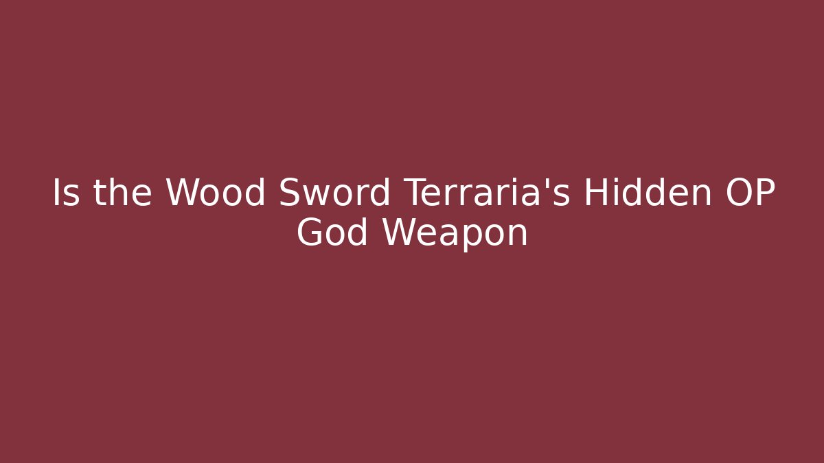 Is the Wood Sword Terraria's Hidden OP God Weapon