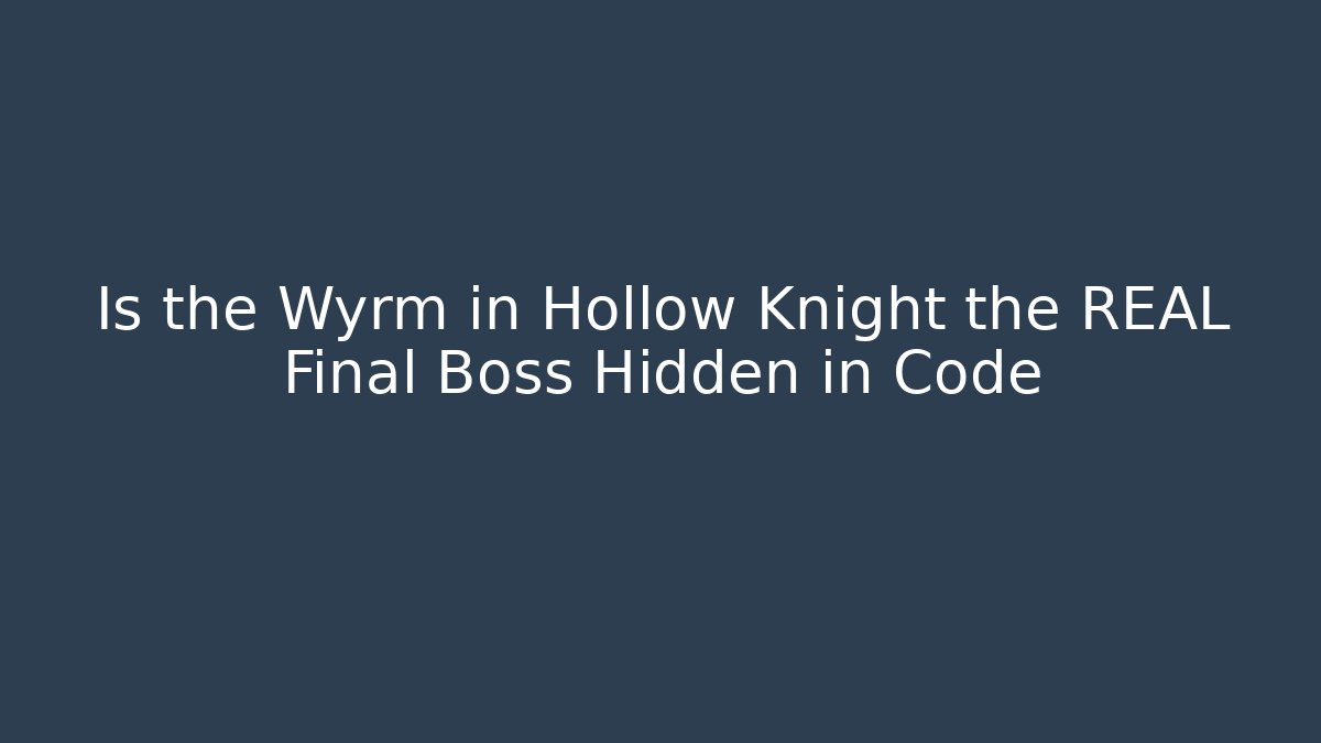 Is the Wyrm in Hollow Knight the REAL Final Boss Hidden in Code