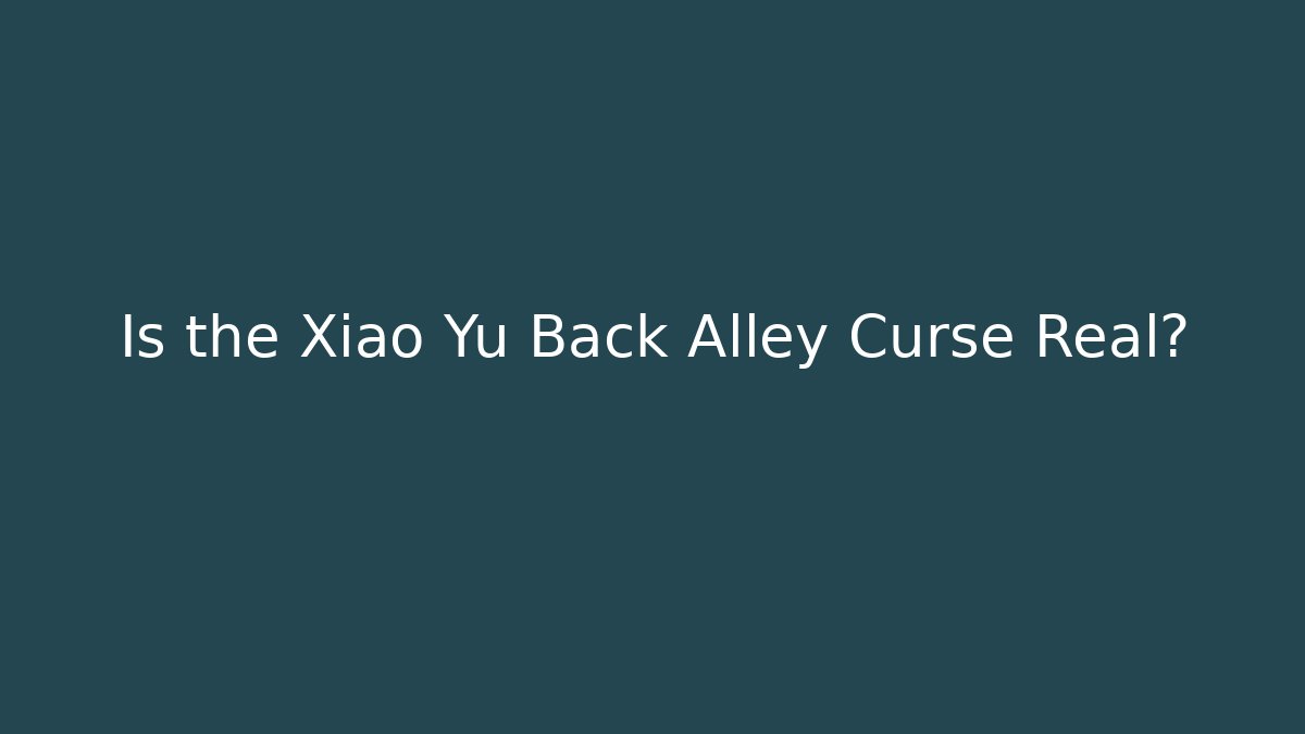 Is the Xiao Yu Back Alley Curse Real?