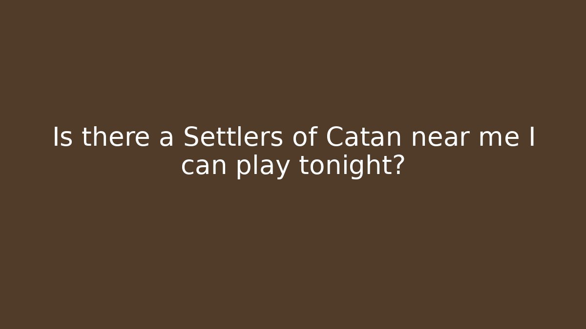 Is there a Settlers of Catan near me I can play tonight?