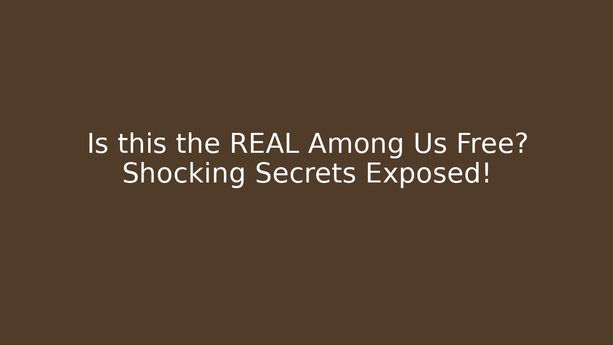 Is this the REAL Among Us Free? Shocking Secrets Exposed!
