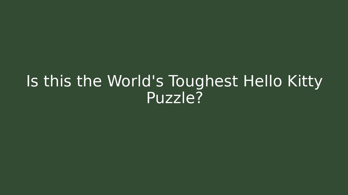 Is this the World's Toughest Hello Kitty Puzzle? - The Family Holidays