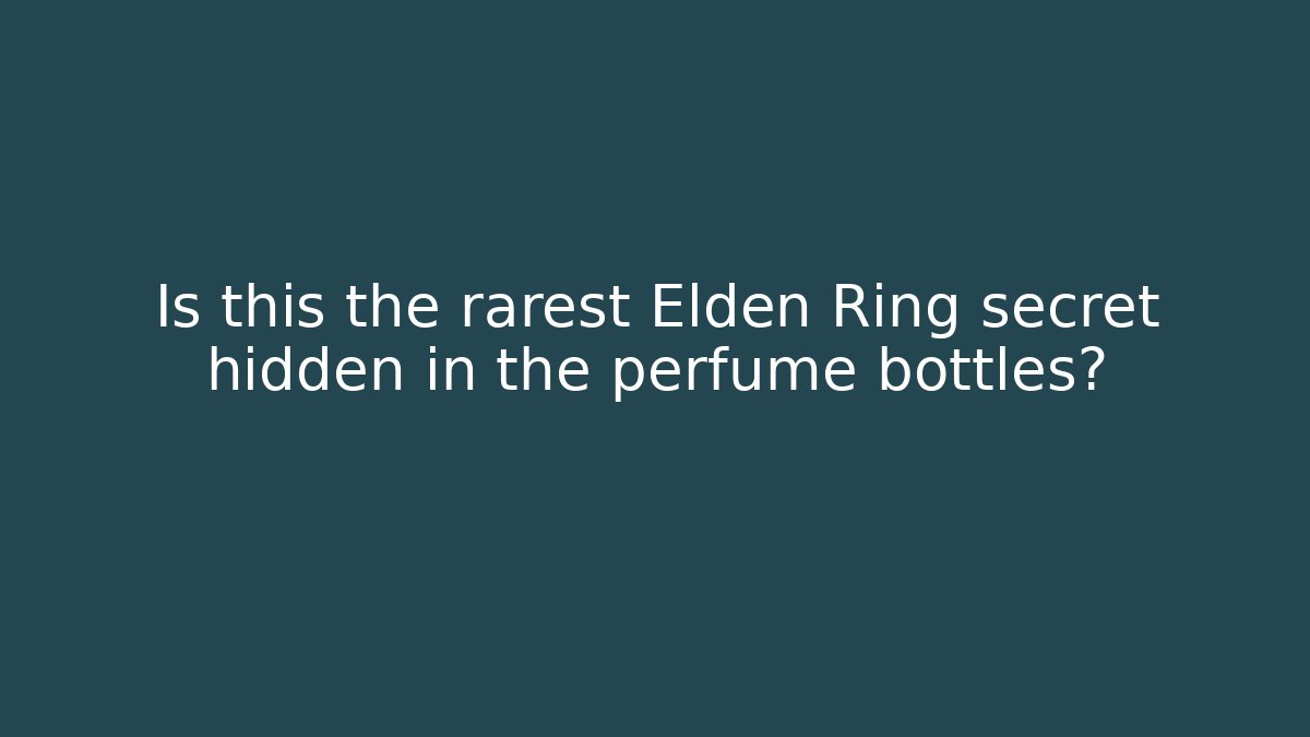 Is this the rarest Elden Ring secret hidden in the perfume bottles?