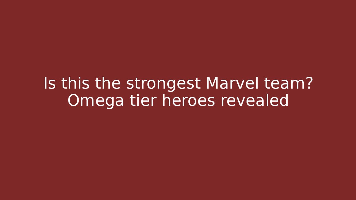Is this the strongest Marvel team? Omega tier heroes revealed