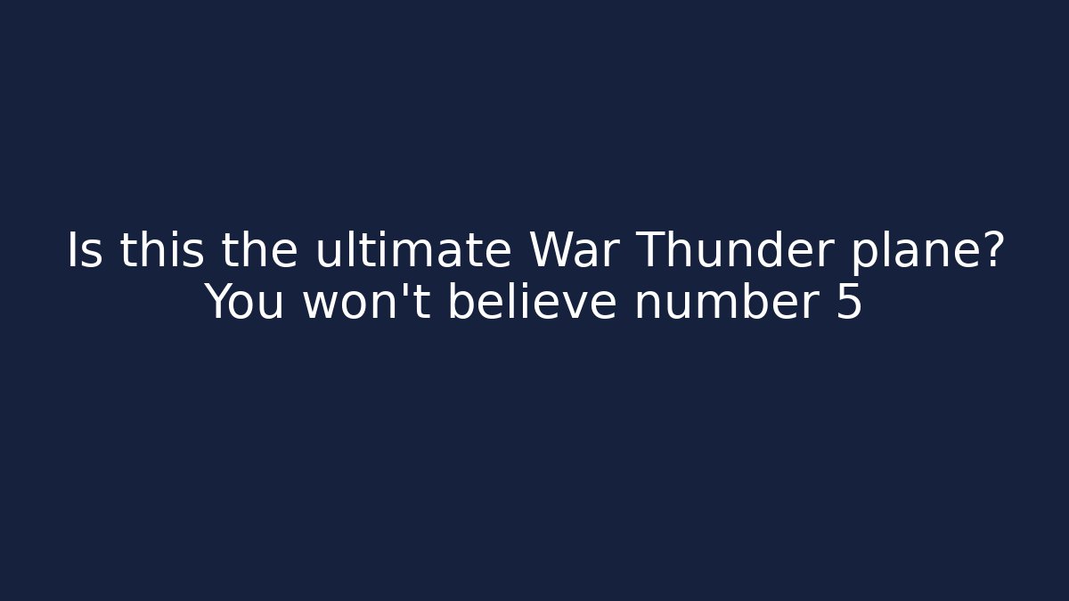 Is this the ultimate War Thunder plane? You won't believe number 5