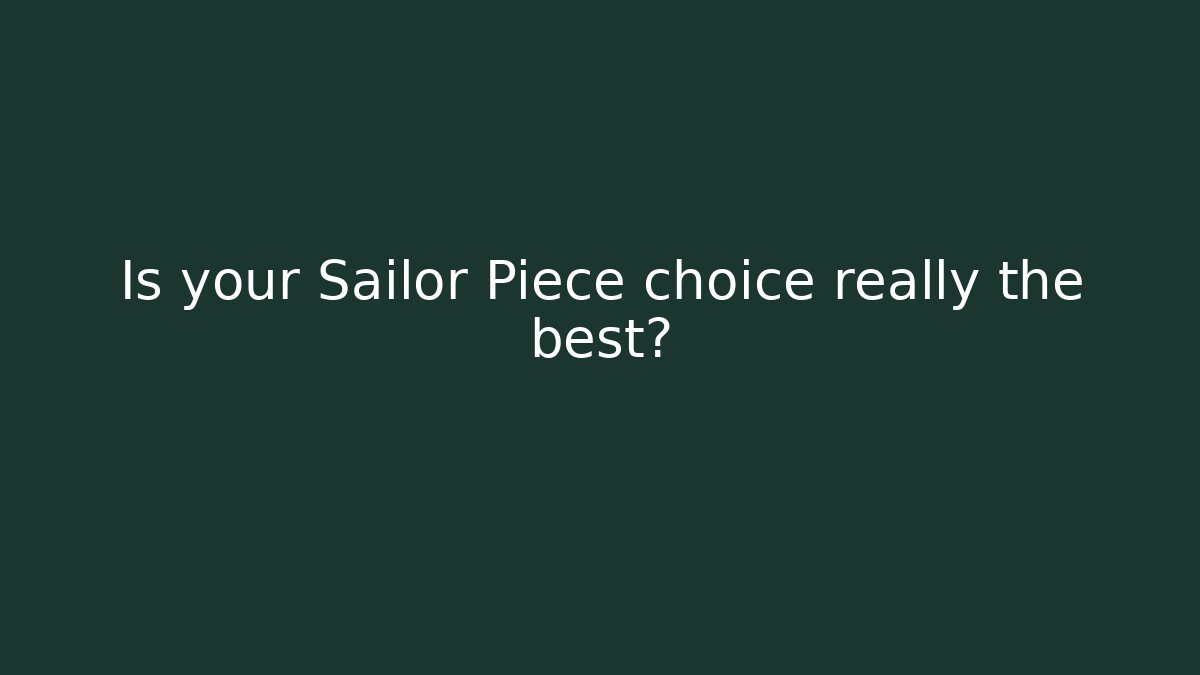 Is your Sailor Piece choice really the best? - The Family Holidays