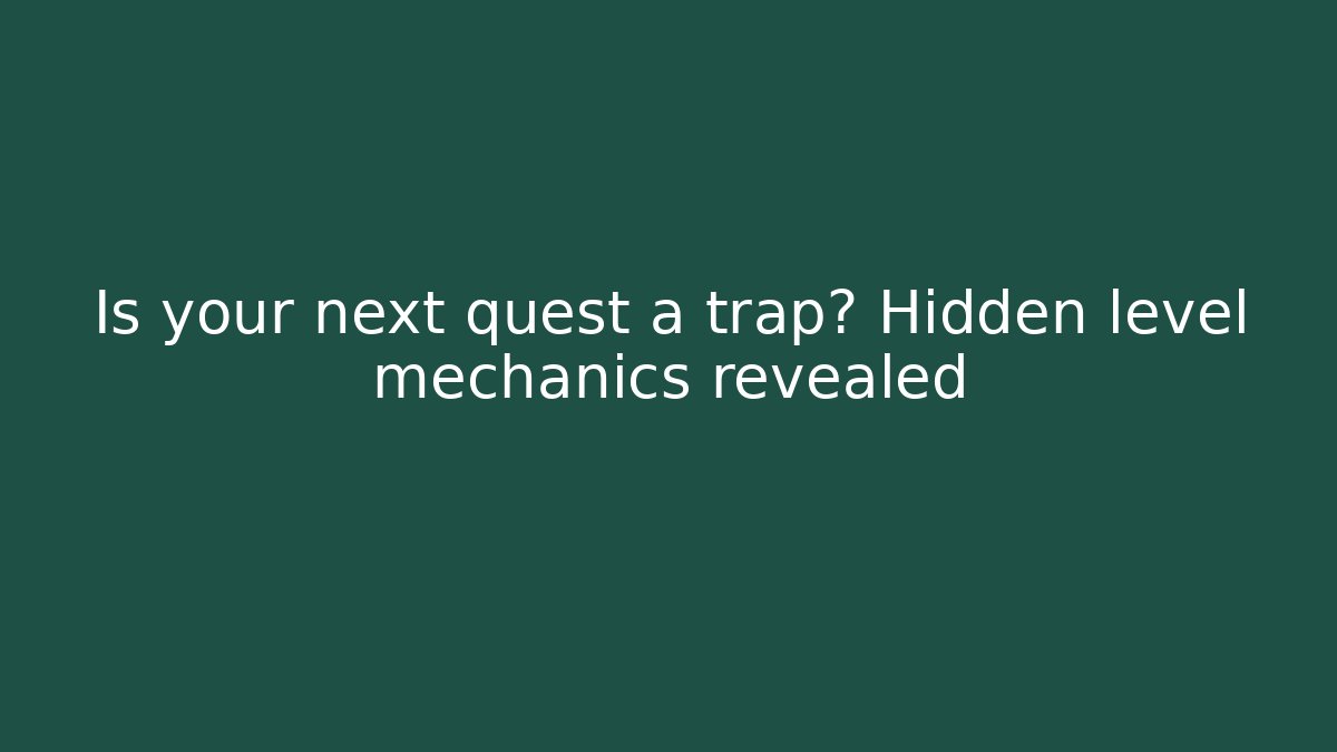 Is your next quest a trap? Hidden level mechanics revealed